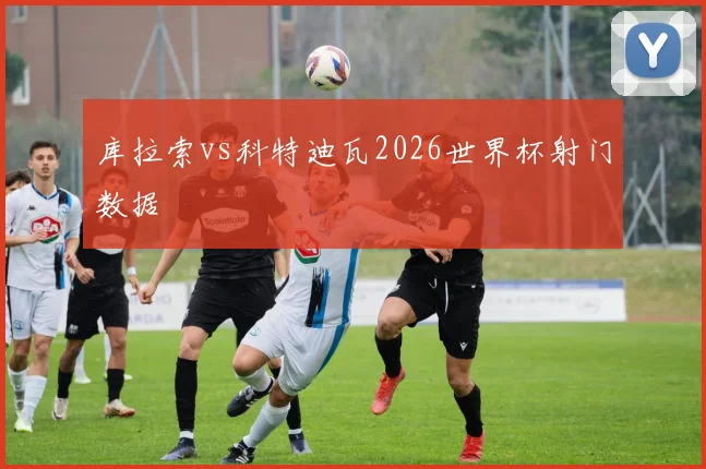 库拉索vs科特迪瓦2026世界杯射门数据