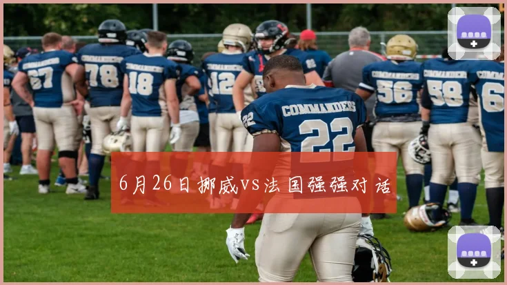6月26日挪威vs法国强强对话
