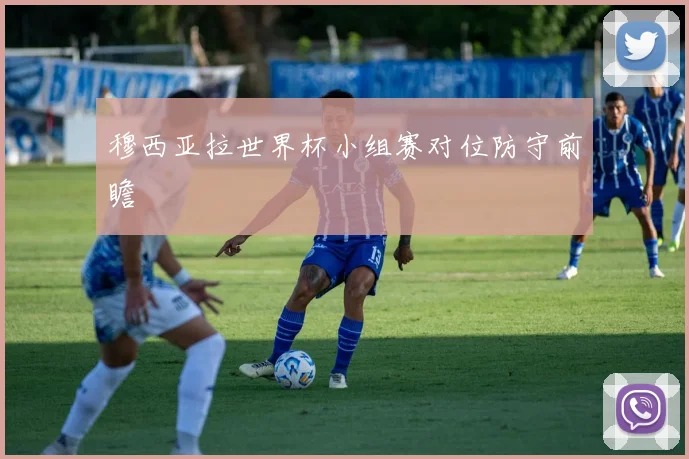 穆西亚拉世界杯小组赛对位防守前瞻