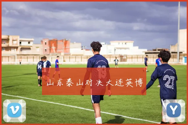 山东泰山对决大连英博