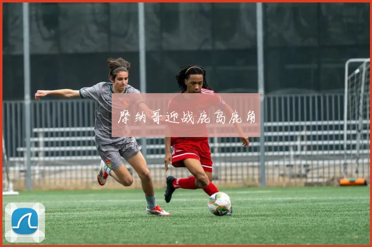 摩纳哥迎战鹿岛鹿角