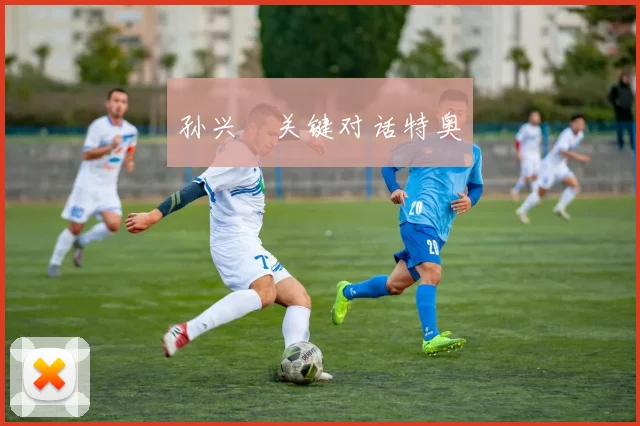 孙兴慜关键对话特奥