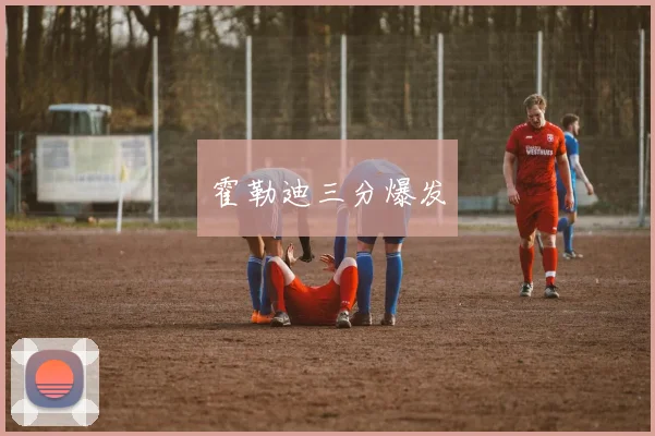 霍勒迪三分爆发