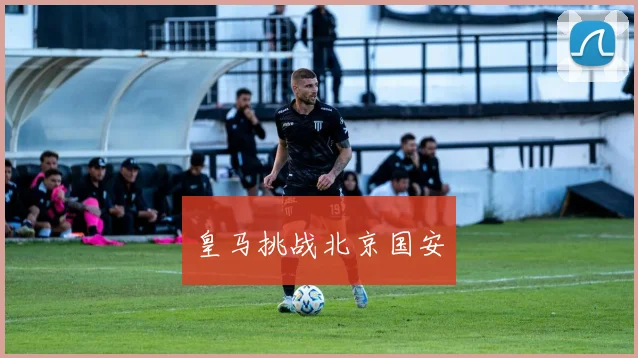 皇马挑战北京国安