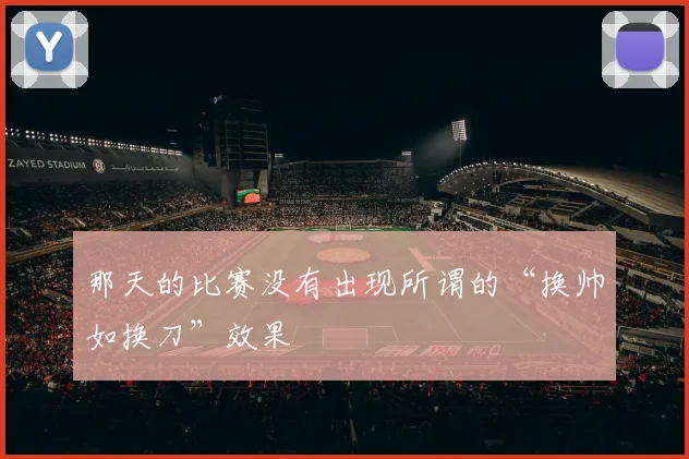 那天的比赛没有出现所谓的“换帅如换刀”效果