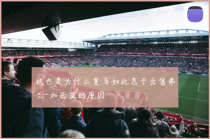 这也是为什么皇马如此急于出售弗兰-加西亚的原因