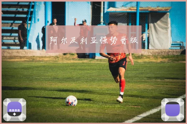 阿尔及利亚强势晋级