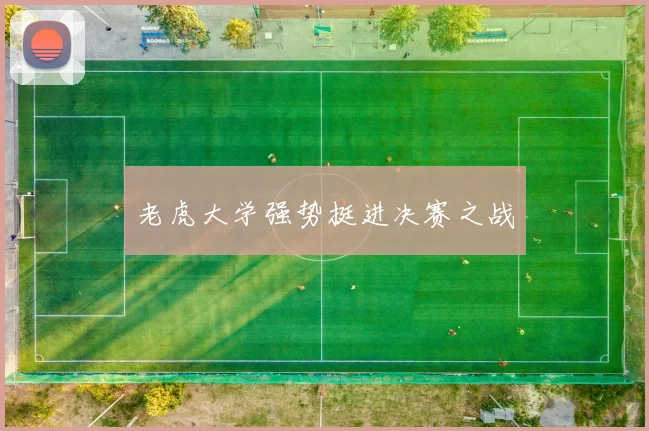 老虎大学强势挺进决赛之战