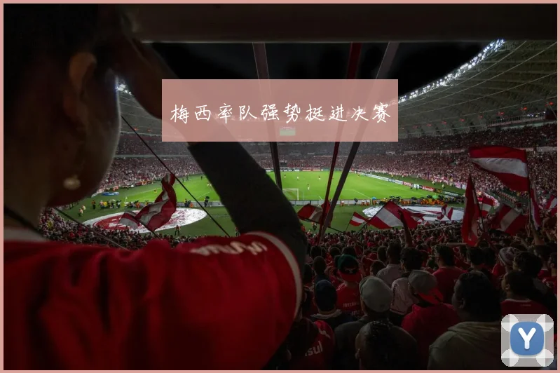 梅西率队强势挺进决赛