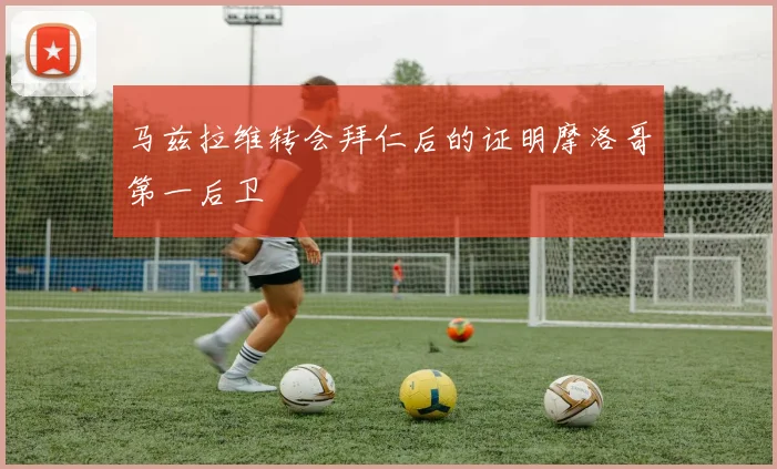 马兹拉维转会拜仁后的证明摩洛哥第一后卫