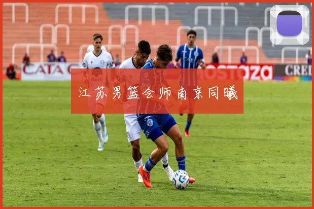江苏男篮会师南京同曦