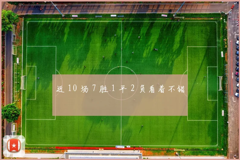 近 10 场 7 胜 1 平 2 负看着不错