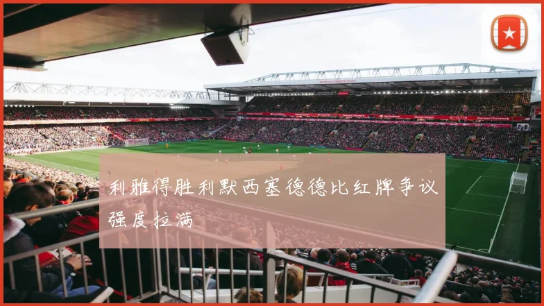 利雅得胜利默西塞德德比红牌争议强度拉满