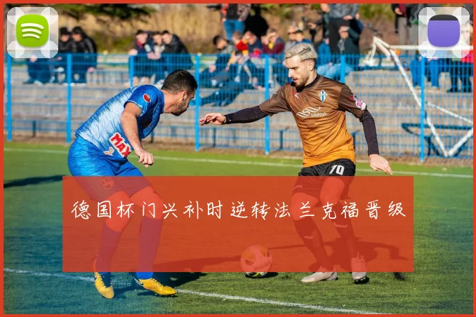 德国杯门兴补时逆转法兰克福晋级
