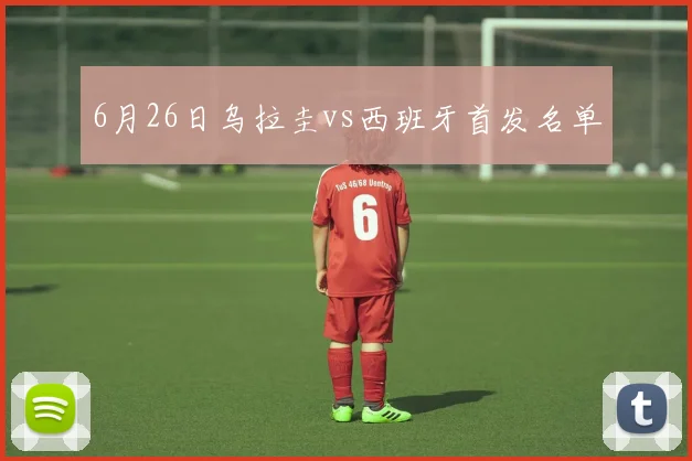 6月26日乌拉圭vs西班牙首发名单
