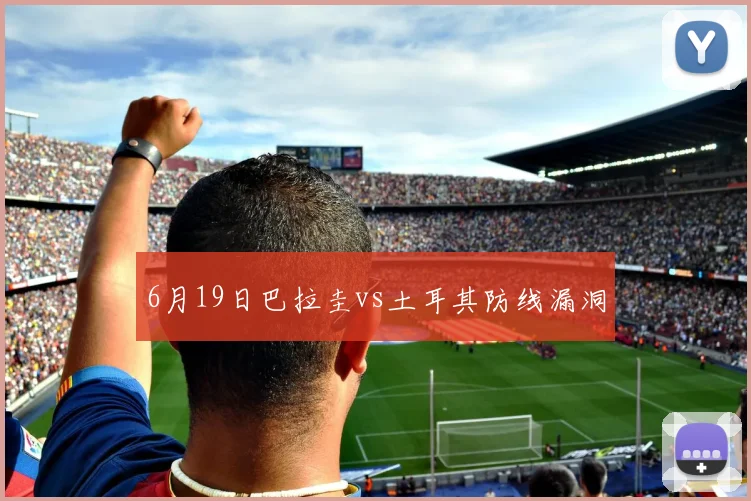 6月19日巴拉圭vs土耳其防线漏洞