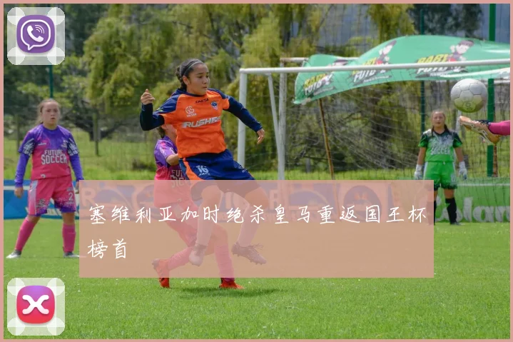 塞维利亚加时绝杀皇马重返国王杯榜首
