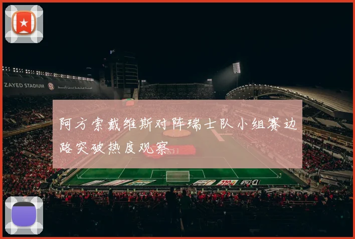 阿方索戴维斯对阵瑞士队小组赛边路突破热度观察